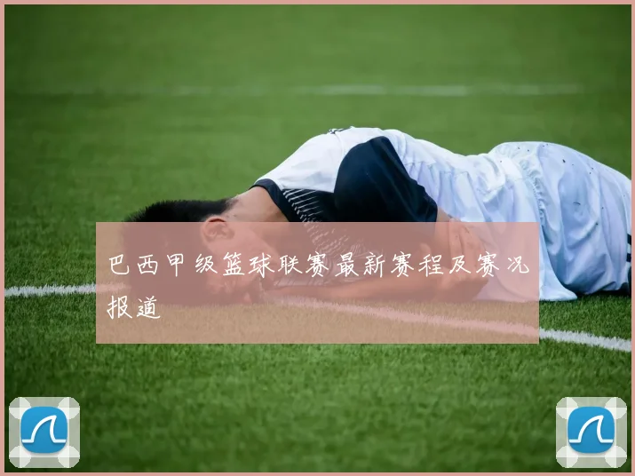 巴西甲级篮球联赛最新赛程及赛况报道