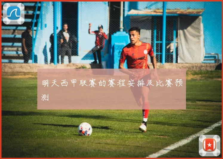 明天西甲联赛的赛程安排及比赛预测